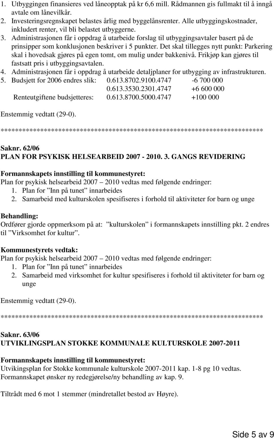 Administrasjonen får i oppdrag å utarbeide forslag til utbyggingsavtaler basert på de prinsipper som konklusjonen beskriver i 5 punkter.