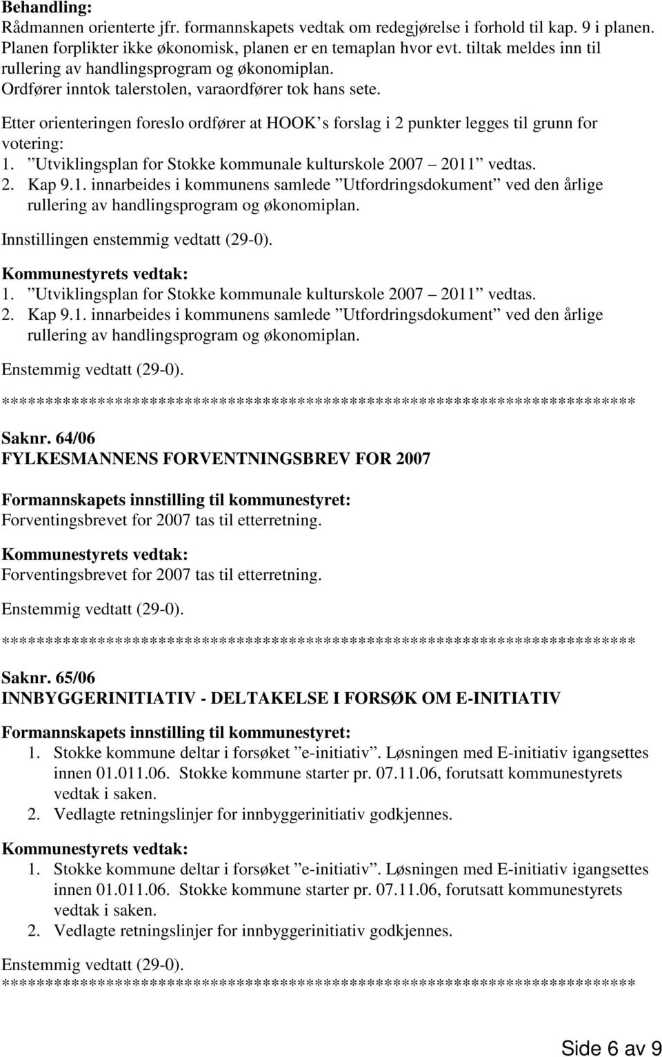 Etter orienteringen foreslo ordfører at HOOK s forslag i 2 punkter legges til grunn for votering: 1.