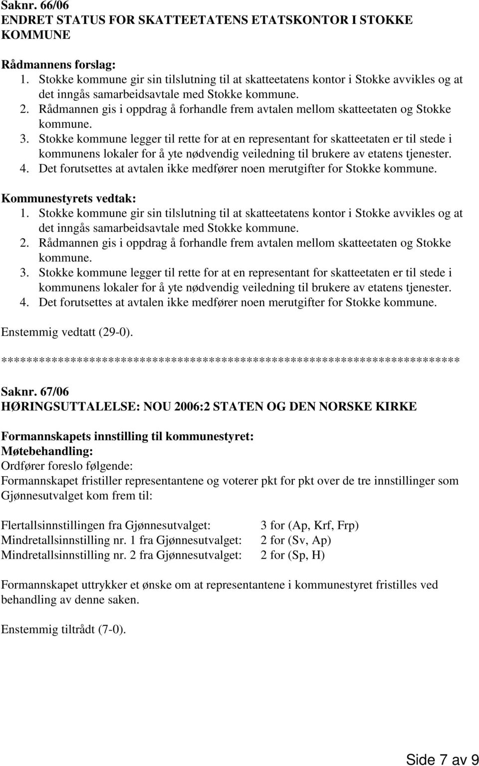 Rådmannen gis i oppdrag å forhandle frem avtalen mellom skatteetaten og Stokke kommune. 3.