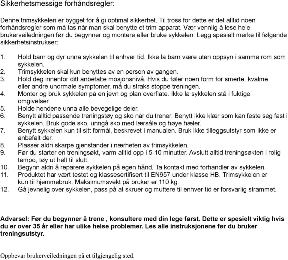 Ikke la barn være uten oppsyn i samme rom som sykkelen. 2. Trimsykkelen skal kun benyttes av en person av gangen. 3. Hold deg innenfor ditt anbefalte mosjonsnivå.