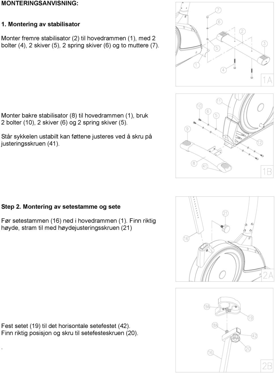 Monter bakre stabilisator (8) til hovedrammen (1), bruk 2 bolter (10), 2 skiver (6) og 2 spring skiver (5).