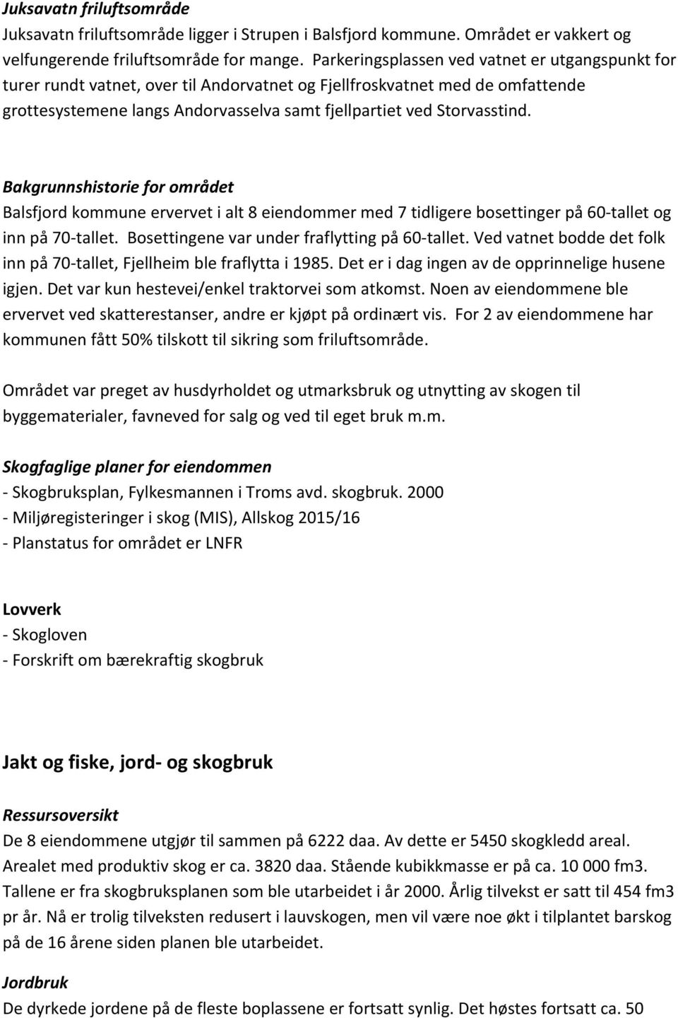 Bakgrunnshistorie for området Balsfjord kommune ervervet i alt 8 eiendommer med 7 tidligere bosettinger på 60-tallet og inn på 70-tallet. Bosettingene var under fraflytting på 60-tallet.