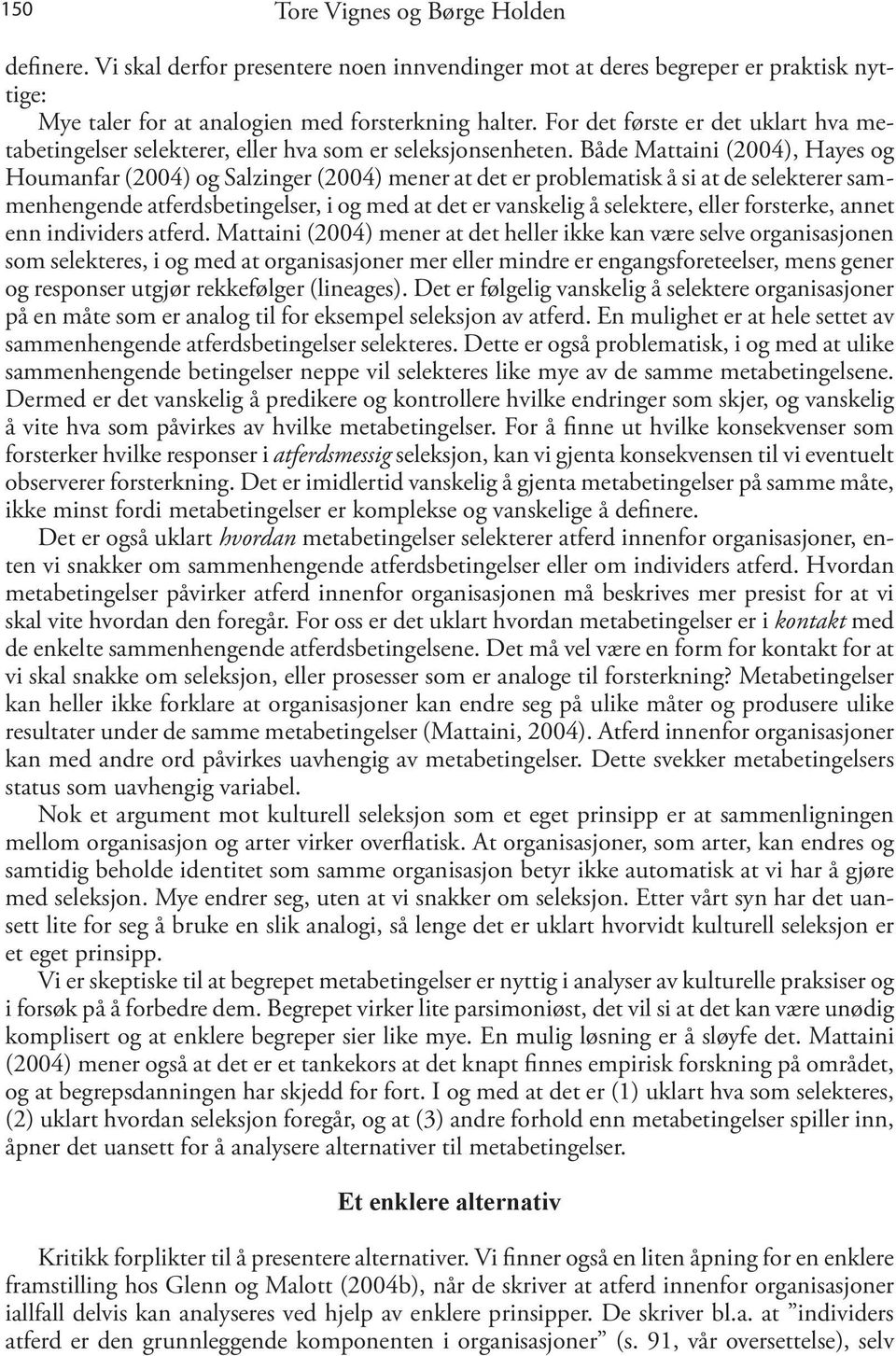 Både Mattaini (2004), Hayes og Houmanfar (2004) og Salzinger (2004) mener at det er problematisk å si at de selekterer sammenhengende atferdsbetingelser, i og med at det er vanskelig å selektere,