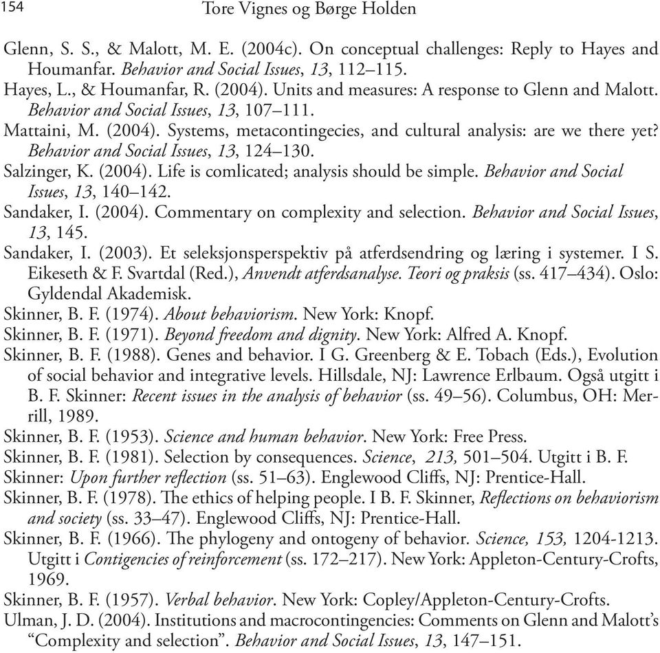 Behavior and Social Issues, 13, 124 130. Salzinger, K. (2004). Life is comlicated; analysis should be simple. Behavior and Social Issues, 13, 140 142. Sandaker, I. (2004). Commentary on complexity and selection.