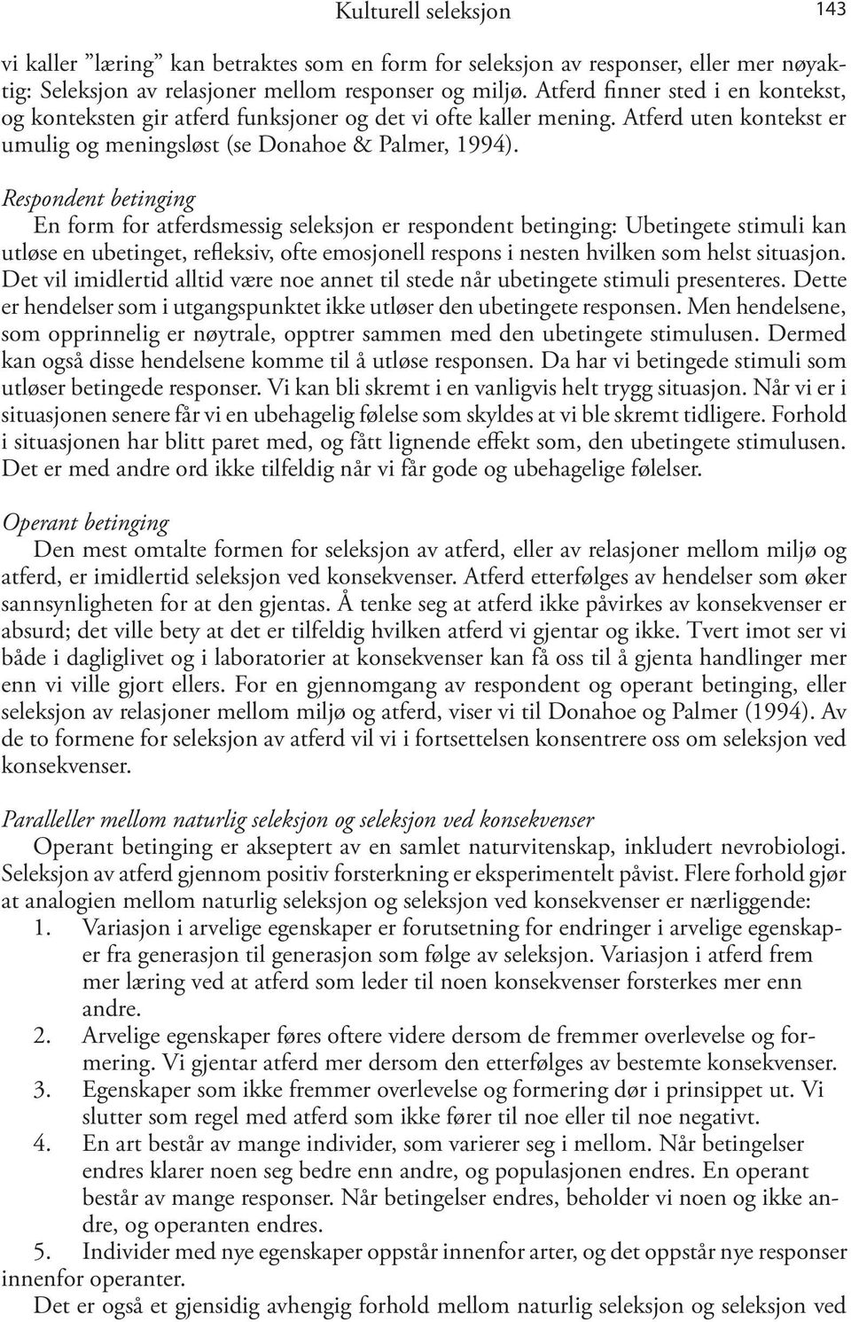 Respondent betinging En form for atferdsmessig seleksjon er respondent betinging: Ubetingete stimuli kan utløse en ubetinget, refleksiv, ofte emosjonell respons i nesten hvilken som helst situasjon.