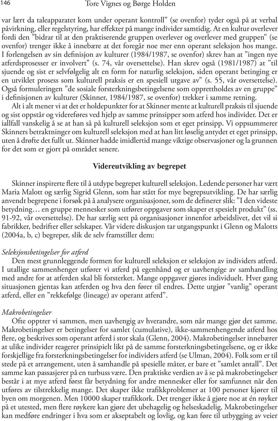 I forlengelsen av sin definisjon av kulturer (1984/1987, se ovenfor) skrev han at ingen nye atferdsprosesser er involvert (s. 74, vår oversettelse).