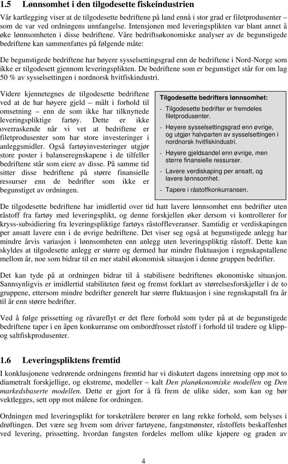 Våre bedriftsøkonomiske analyser av de begunstigede bedriftene kan sammenfattes på følgende måte: De begunstigede bedriftene har høyere sysselsettingsgrad enn de bedriftene i Nord-Norge som ikke er