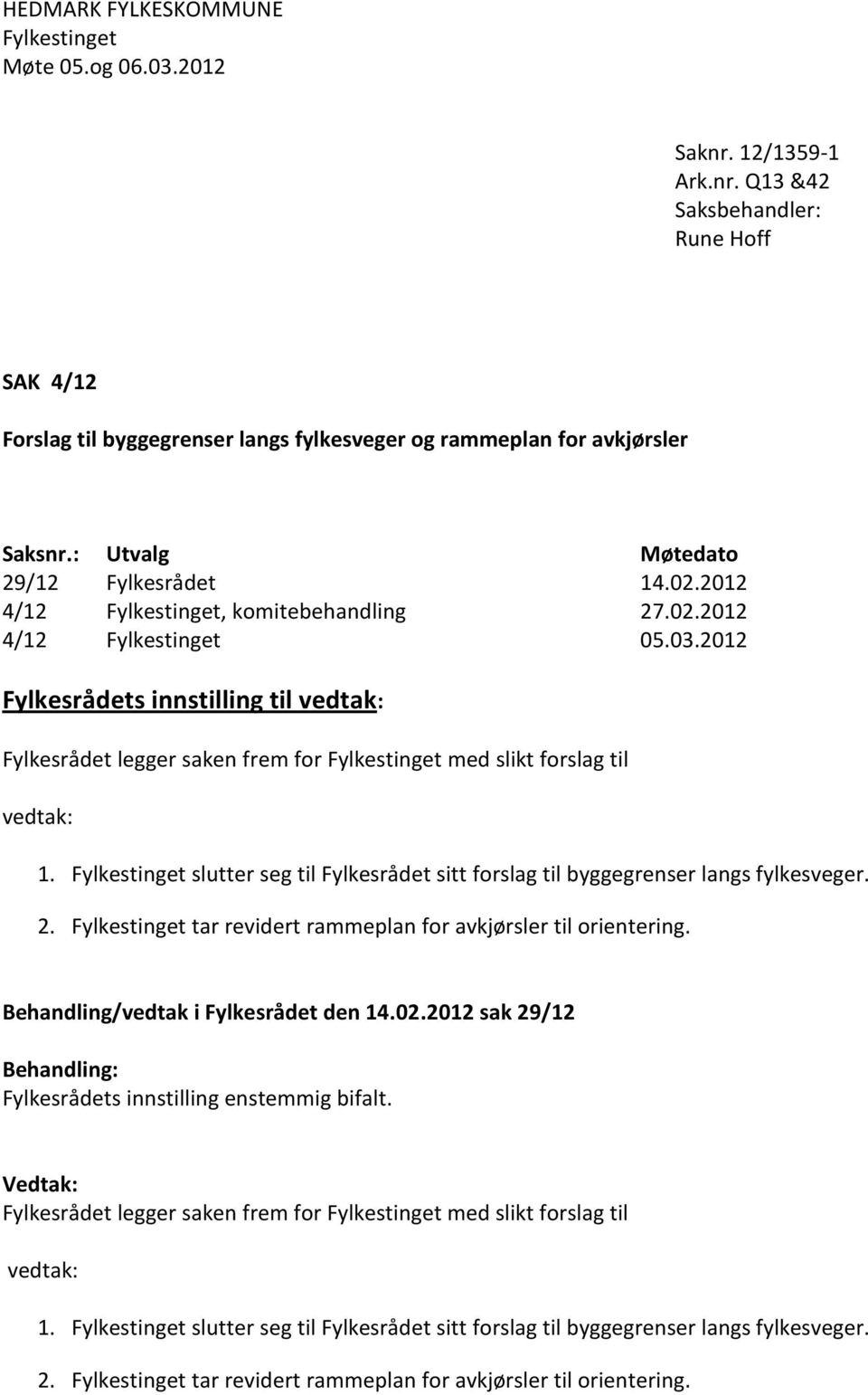 2012 Fylkesrådets innstilling til vedtak: Fylkesrådet legger saken frem for Fylkestinget med slikt forslag til vedtak: 1.