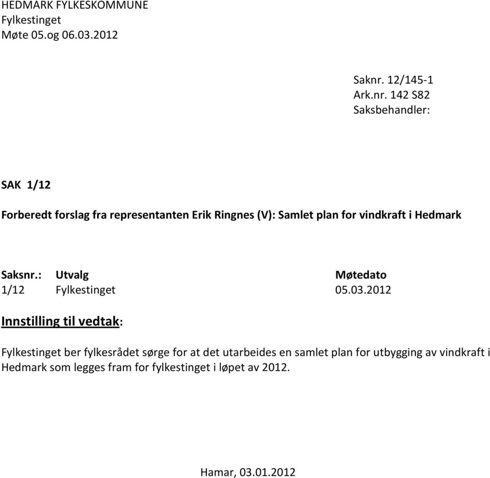 142 S82 Saksbehandler: SAK 1/12 Forberedt forslag fra representanten Erik Ringnes (V): Samlet plan for vindkraft i