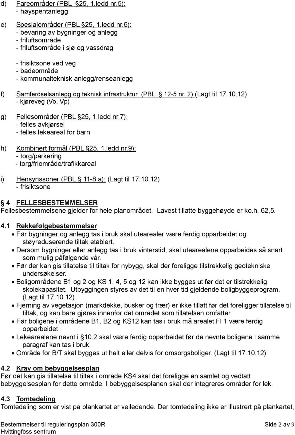 6): - bevaring av bygninger og anlegg - friluftsområde - friluftsområde i sjø og vassdrag - frisiktsone ved veg - badeområde - kommunalteknisk anlegg/renseanlegg f) Samferdselsanlegg og teknisk