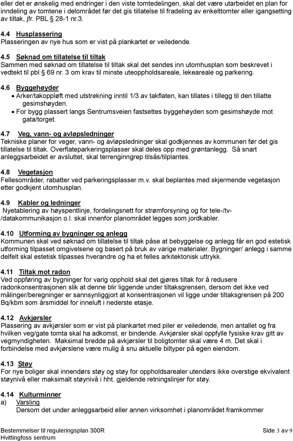 3 om krav til minste uteoppholdsareale, lekeareale og parkering. 4.6 Byggehøyder Arker/takoppløft med utstrekning inntil 1/3 av takflaten, kan tillates i tillegg til den tillatte gesimshøyden.