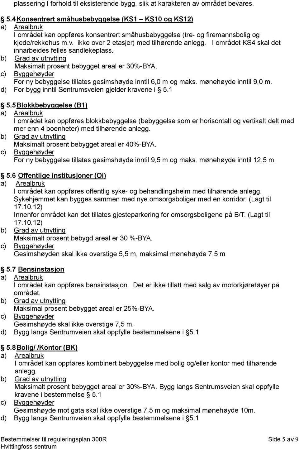 I området KS4 skal det innarbeides felles sandlekeplass. Maksimalt prosent bebygget areal er 30%-BYA. For ny bebyggelse tillates gesimshøyde inntil 6,0 m og maks. mønehøyde inntil 9,0 m.