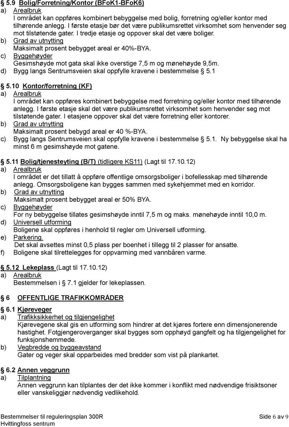 Gesimshøyde mot gata skal ikke overstige 7,5 m og mønehøyde 9,5m. d) Bygg langs Sentrumsveien skal oppfylle kravene i bestemmelse 5.1 5.