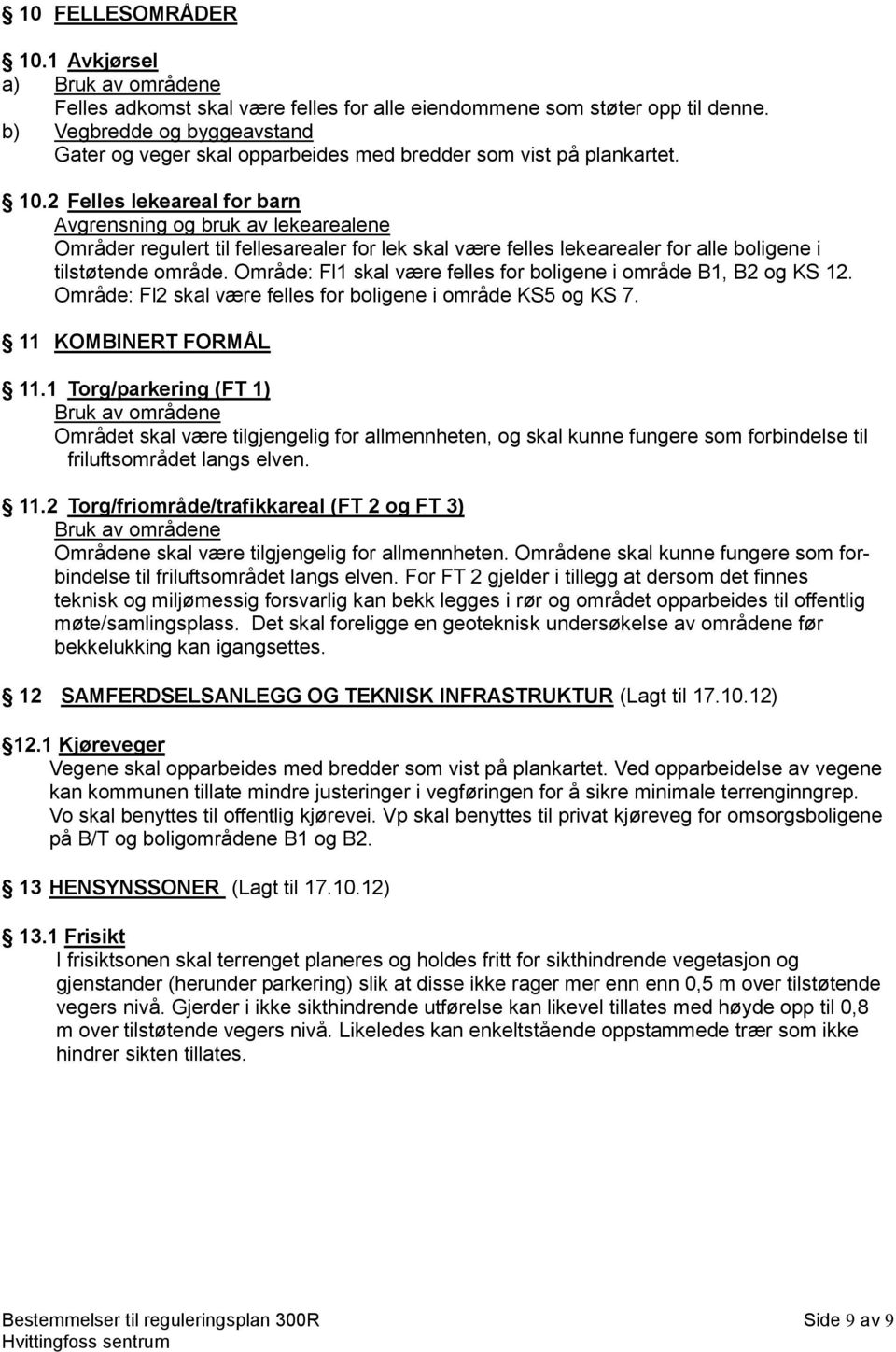 2 Felles lekeareal for barn Avgrensning og bruk av lekearealene Områder regulert til fellesarealer for lek skal være felles lekearealer for alle boligene i tilstøtende område.