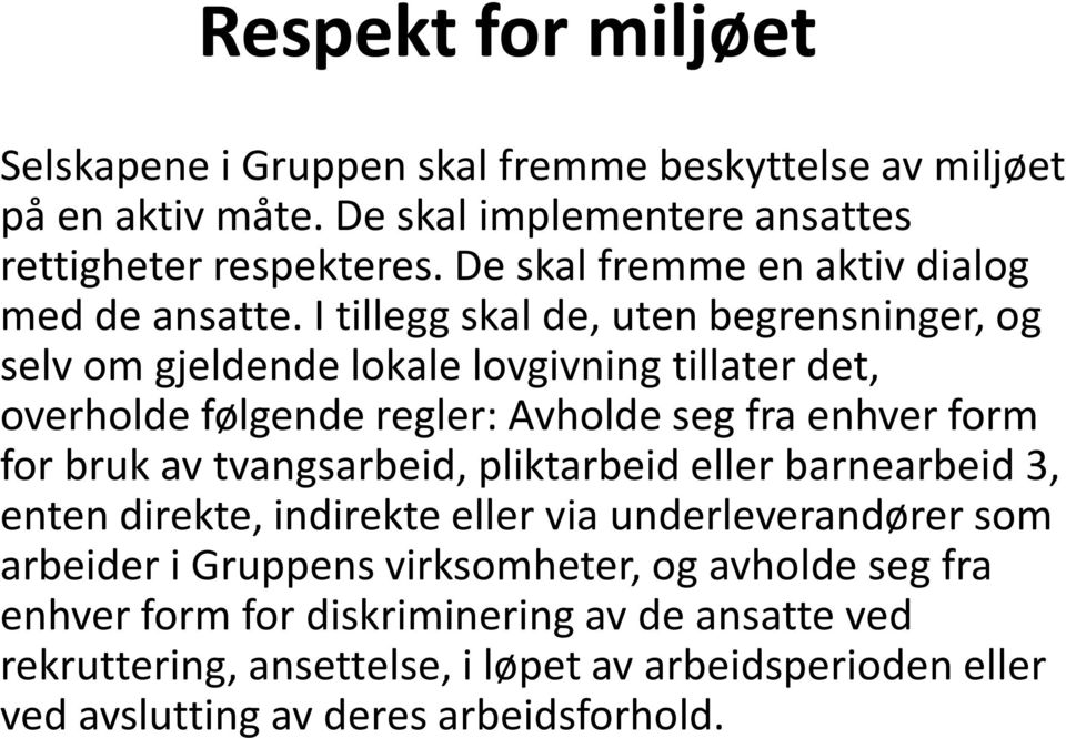 I tillegg skal de, uten begrensninger, og selv om gjeldende lokale lovgivning tillater det, overholde følgende regler: Avholde seg fra enhver form for bruk av