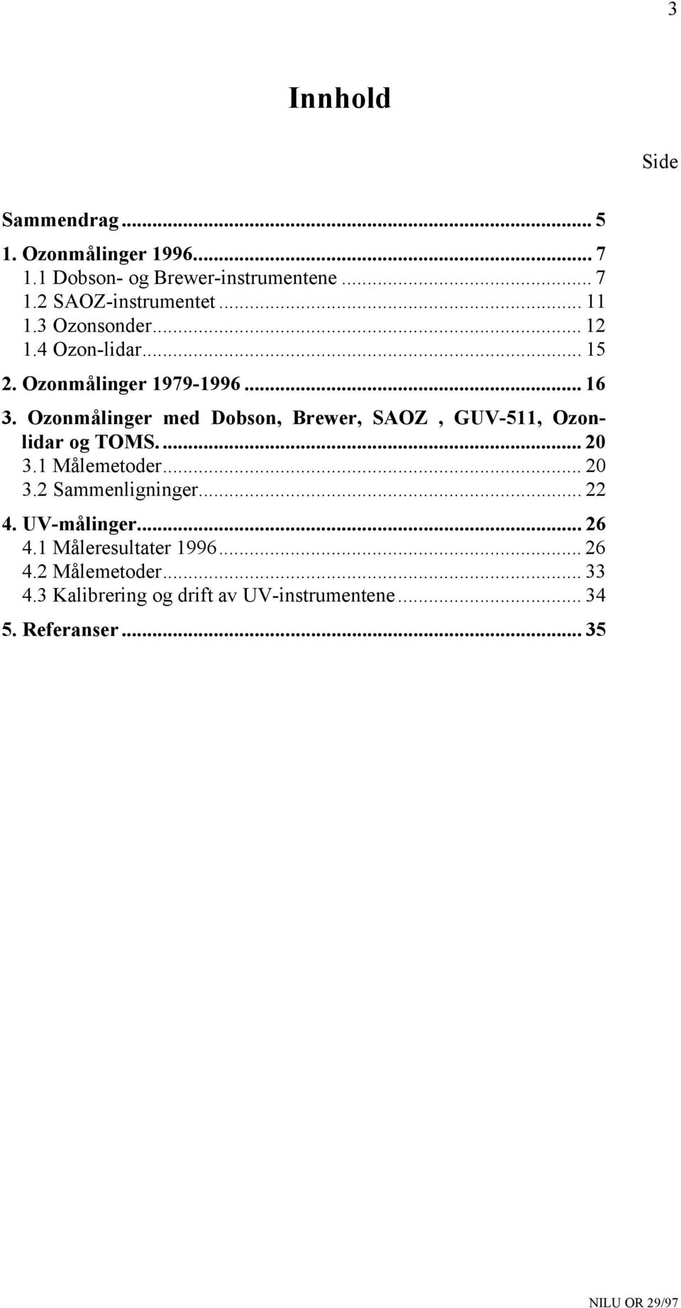 Ozonmålinger med Dobson, Brewer, SAOZ, GUV-511, Ozonlidar og TOMS... 20 3.1 Målemetoder... 20 3.2 Sammenligninger.