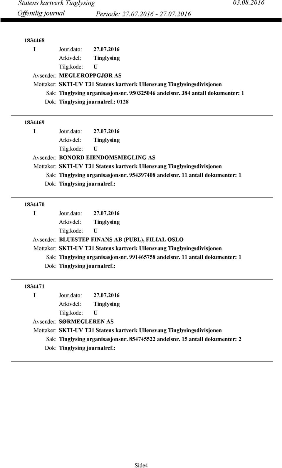 11 antall dokumenter: 1 Dok: journalref.: 1834470 Avsender: BLESTEP FINANS AB (PBL), FILIAL OSLO organisasjonsnr.