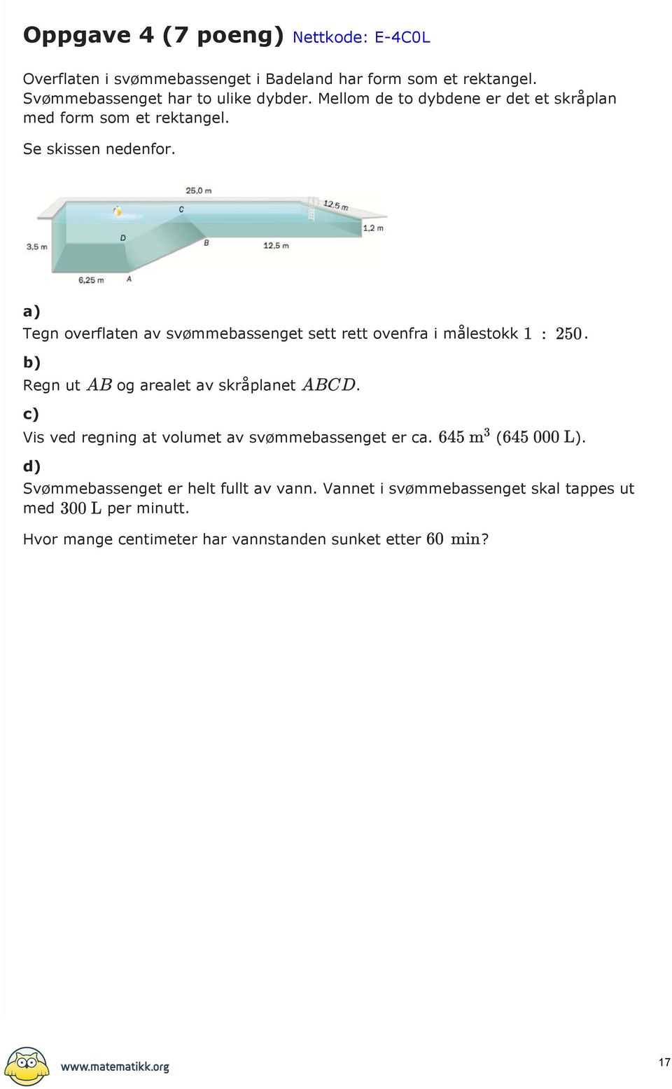 Tegn overflaten av svømmebassenget sett rett ovenfra i målestokk. Regn ut og arealet av skråplanet.