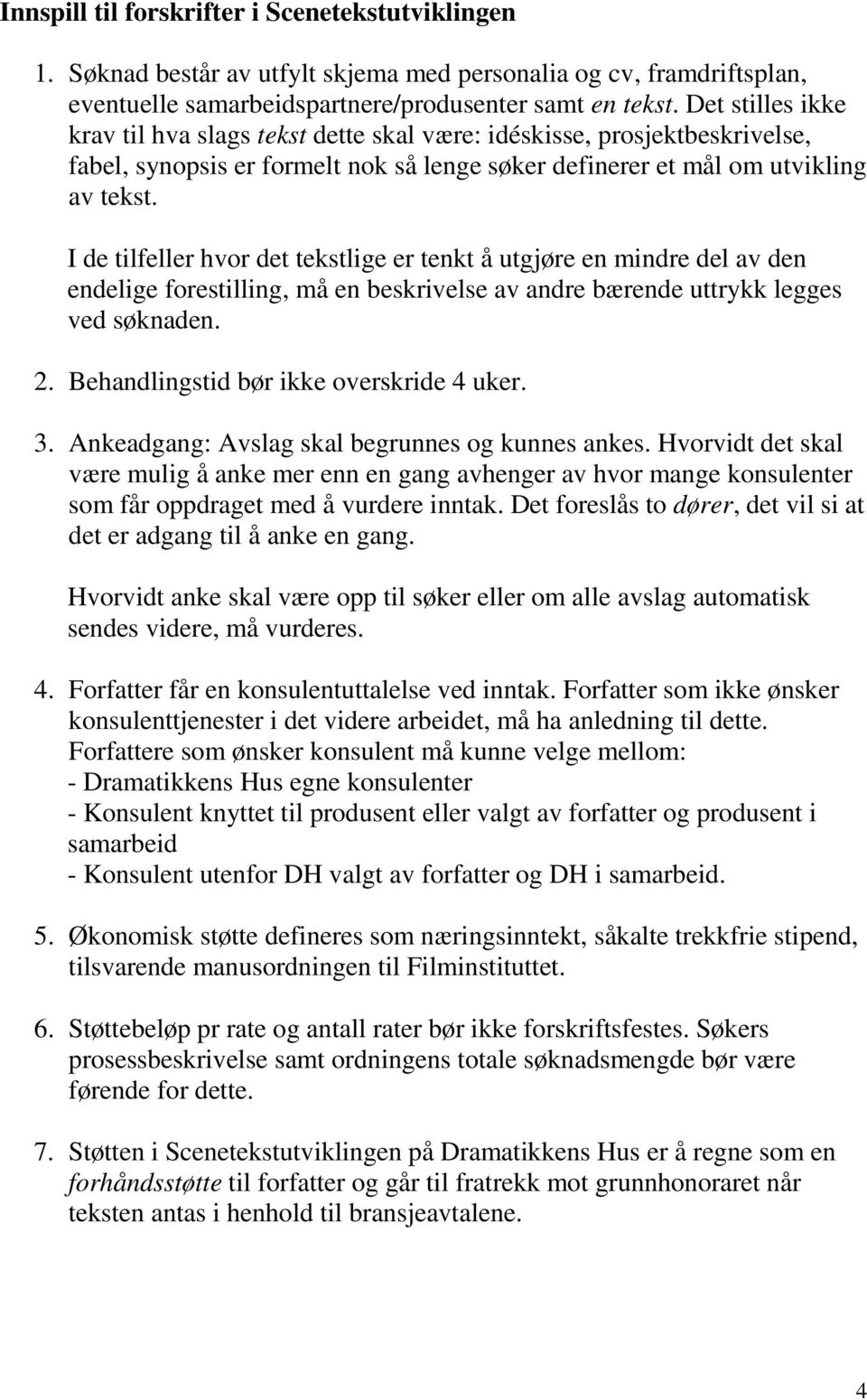 I de tilfeller hvor det tekstlige er tenkt å utgjøre en mindre del av den endelige forestilling, må en beskrivelse av andre bærende uttrykk legges ved søknaden. 2.