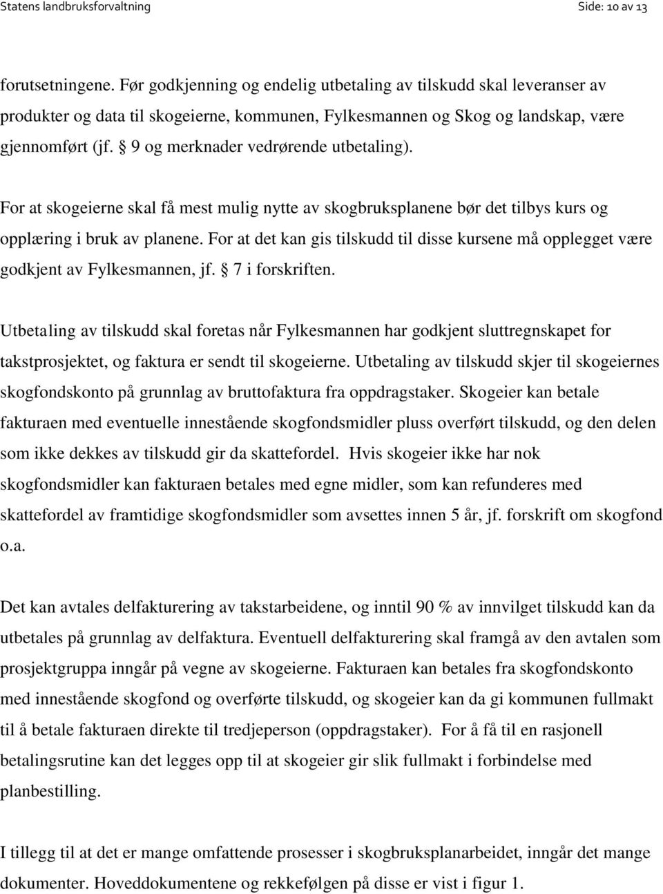 9 og merknader vedrørende utbetaling). For at skogeierne skal få mest mulig nytte av skogbruksplanene bør det tilbys kurs og opplæring i bruk av planene.