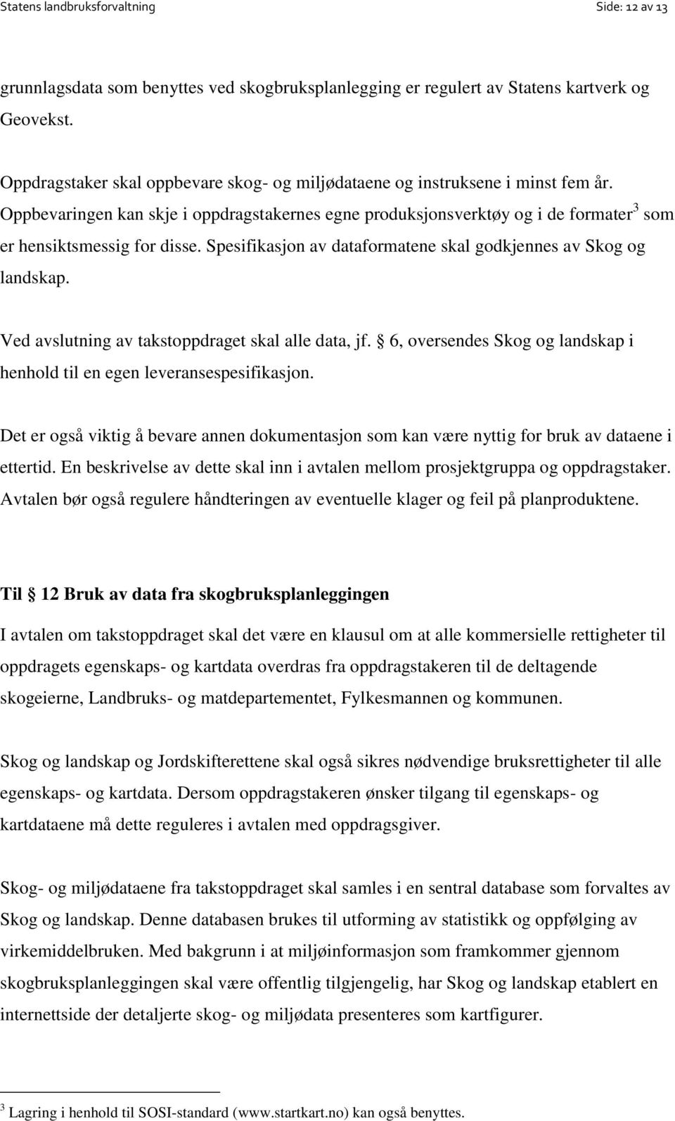 Spesifikasjon av dataformatene skal godkjennes av Skog og landskap. Ved avslutning av takstoppdraget skal alle data, jf. 6, oversendes Skog og landskap i henhold til en egen leveransespesifikasjon.