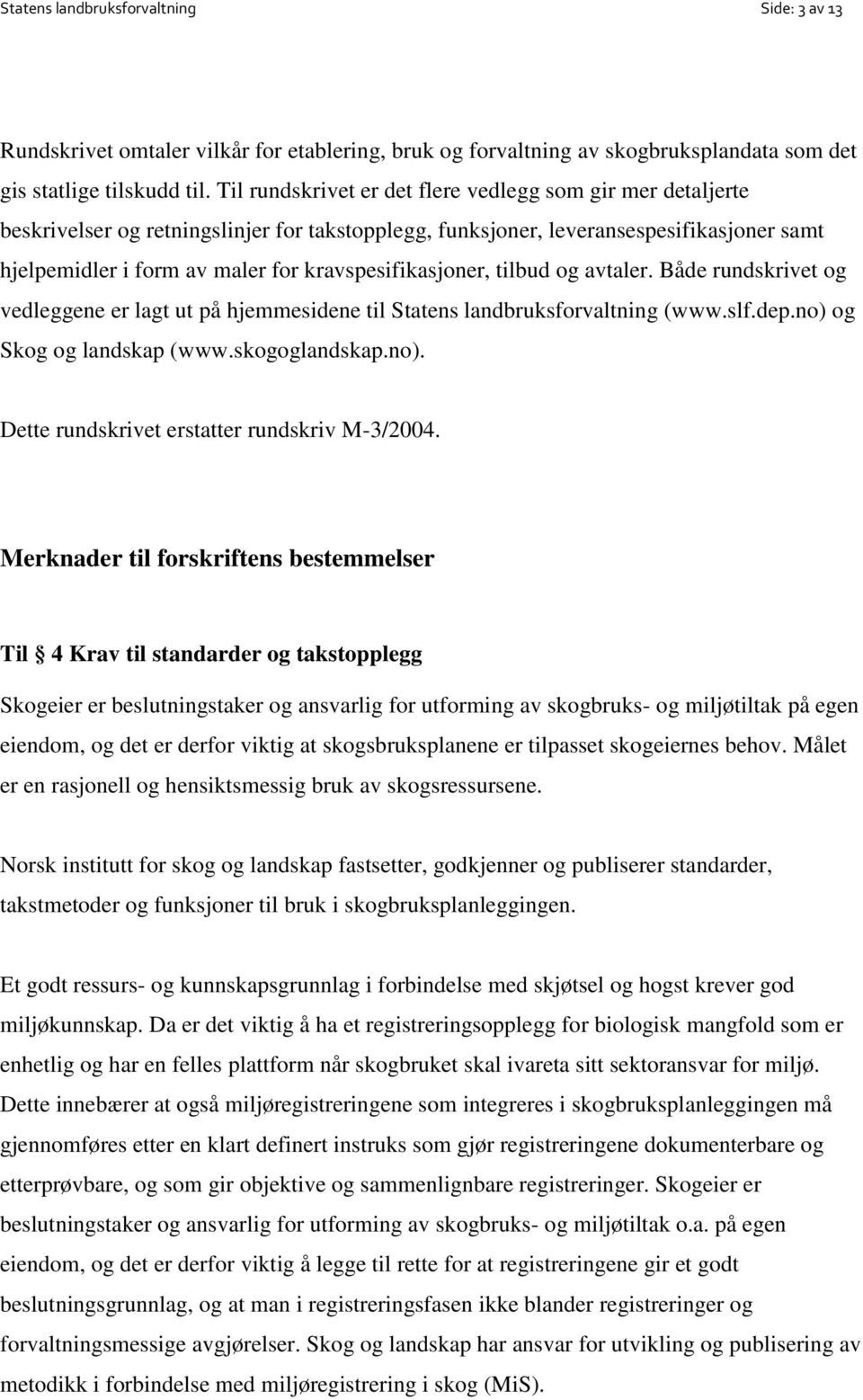 kravspesifikasjoner, tilbud og avtaler. Både rundskrivet og vedleggene er lagt ut på hjemmesidene til Statens landbruksforvaltning (www.slf.dep.no) og Skog og landskap (www.skogoglandskap.no). Dette rundskrivet erstatter rundskriv M-3/2004.