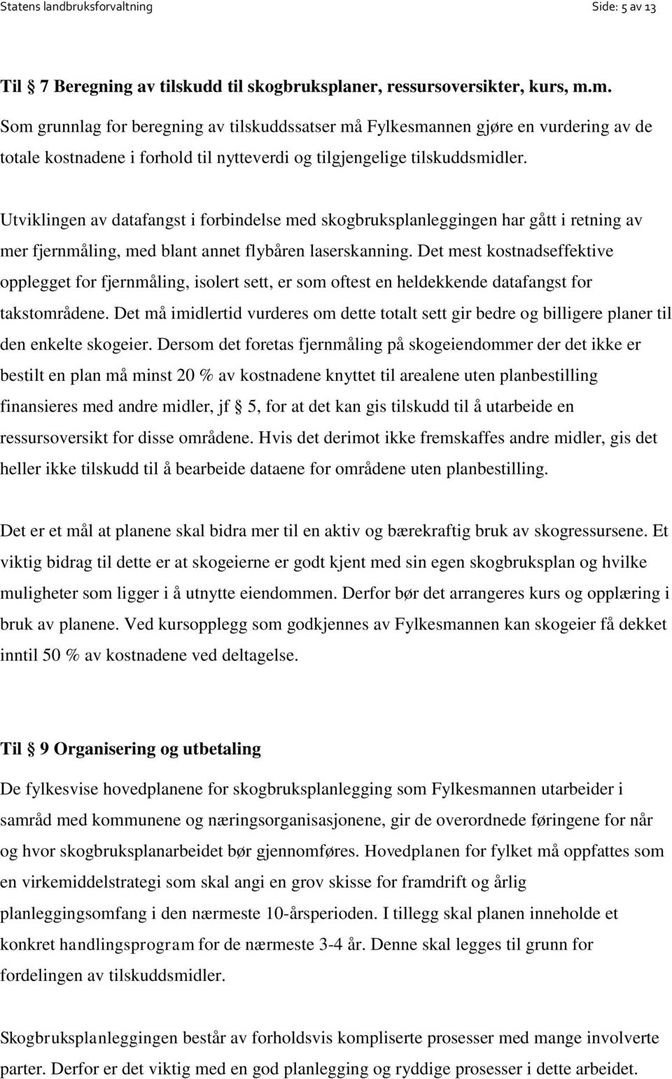 Utviklingen av datafangst i forbindelse med skogbruksplanleggingen har gått i retning av mer fjernmåling, med blant annet flybåren laserskanning.