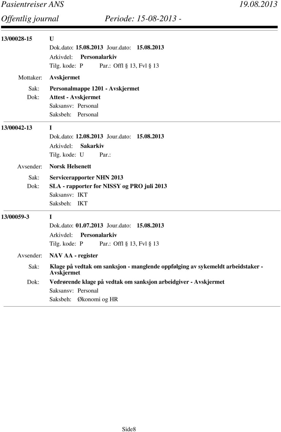 dato: 15.08.2013 Norsk Helsenett Servicerapporter NHN 2013 SLA - rapporter for NISSY og PRO juli 2013 13/00059-3 I Dok.dato: 01.07.2013 Jour.dato: 15.08.2013 Arkivdel: Personalarkiv Tilg.