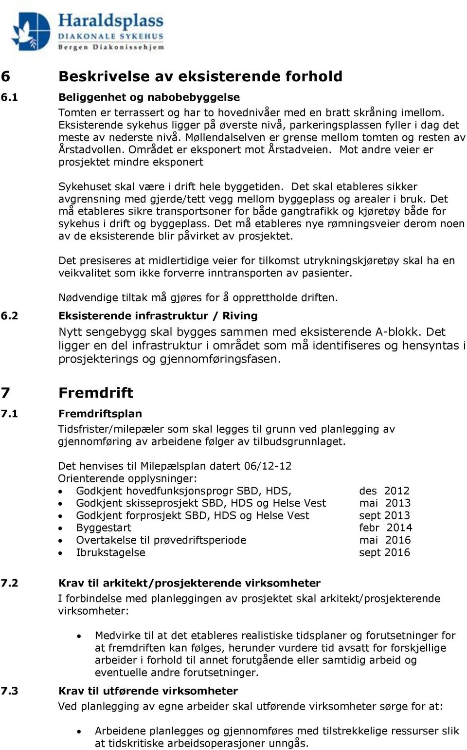 Området er eksponert mot Årstadveien. Mot andre veier er prosjektet mindre eksponert Sykehuset skal være i drift hele byggetiden.