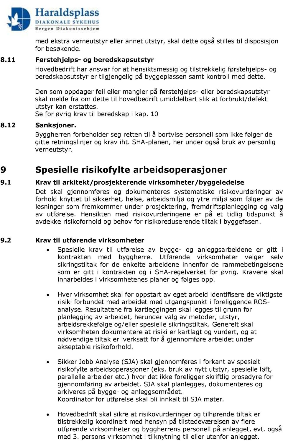 Den som oppdager feil eller mangler på førstehjelps- eller beredskapsutstyr skal melde fra om dette til hovedbedrift umiddelbart slik at forbrukt/defekt utstyr kan erstattes.