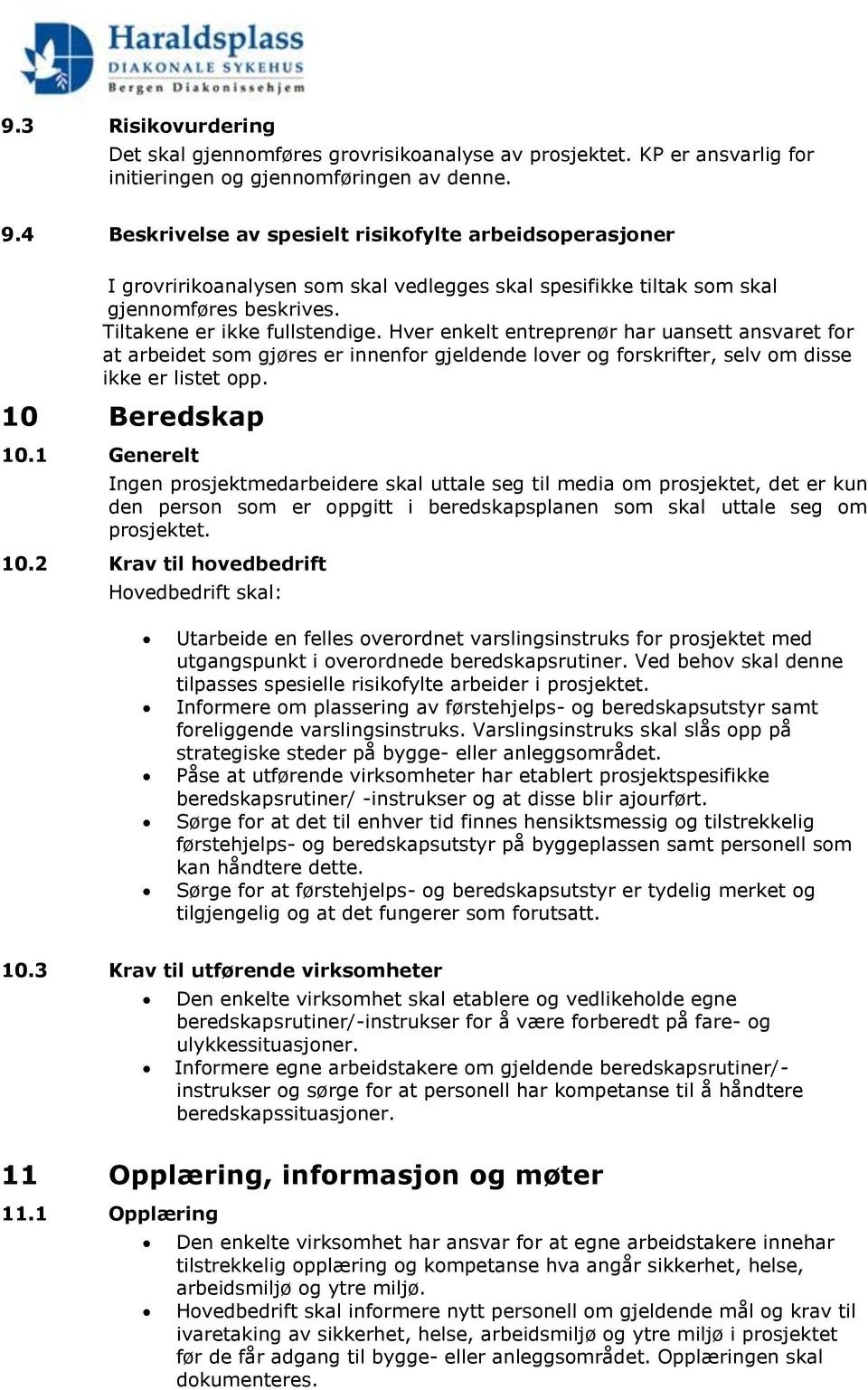 Hver enkelt entreprenør har uansett ansvaret for at arbeidet som gjøres er innenfor gjeldende lover og forskrifter, selv om disse ikke er listet opp. 10 Beredskap 10.