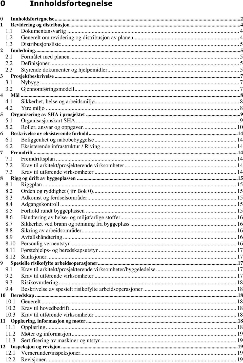 1 Sikkerhet, helse og arbeidsmiljø... 8 4.2 Ytre miljø... 8 5 Organisering av SHA i prosjektet...9 5.1 Organisasjonskart SHA... 9 5.2 Roller, ansvar og oppgaver.