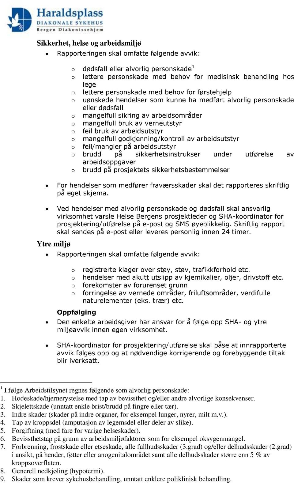 av arbeidsutstyr o mangelfull godkjenning/kontroll av arbeidsutstyr o feil/mangler på arbeidsutstyr o brudd på sikkerhetsinstrukser under utførelse av arbeidsoppgaver o brudd på prosjektets