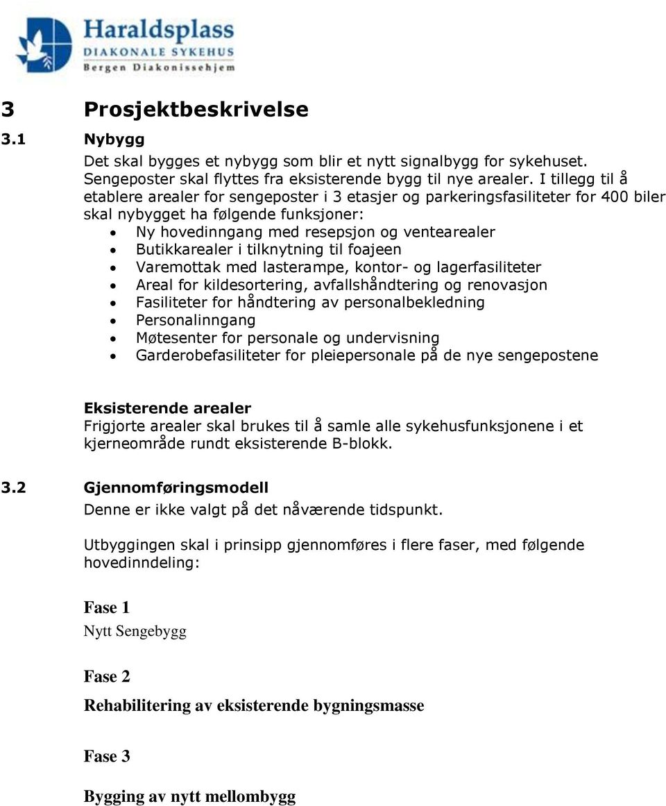 tilknytning til foajeen Varemottak med lasterampe, kontor- og lagerfasiliteter Areal for kildesortering, avfallshåndtering og renovasjon Fasiliteter for håndtering av personalbekledning