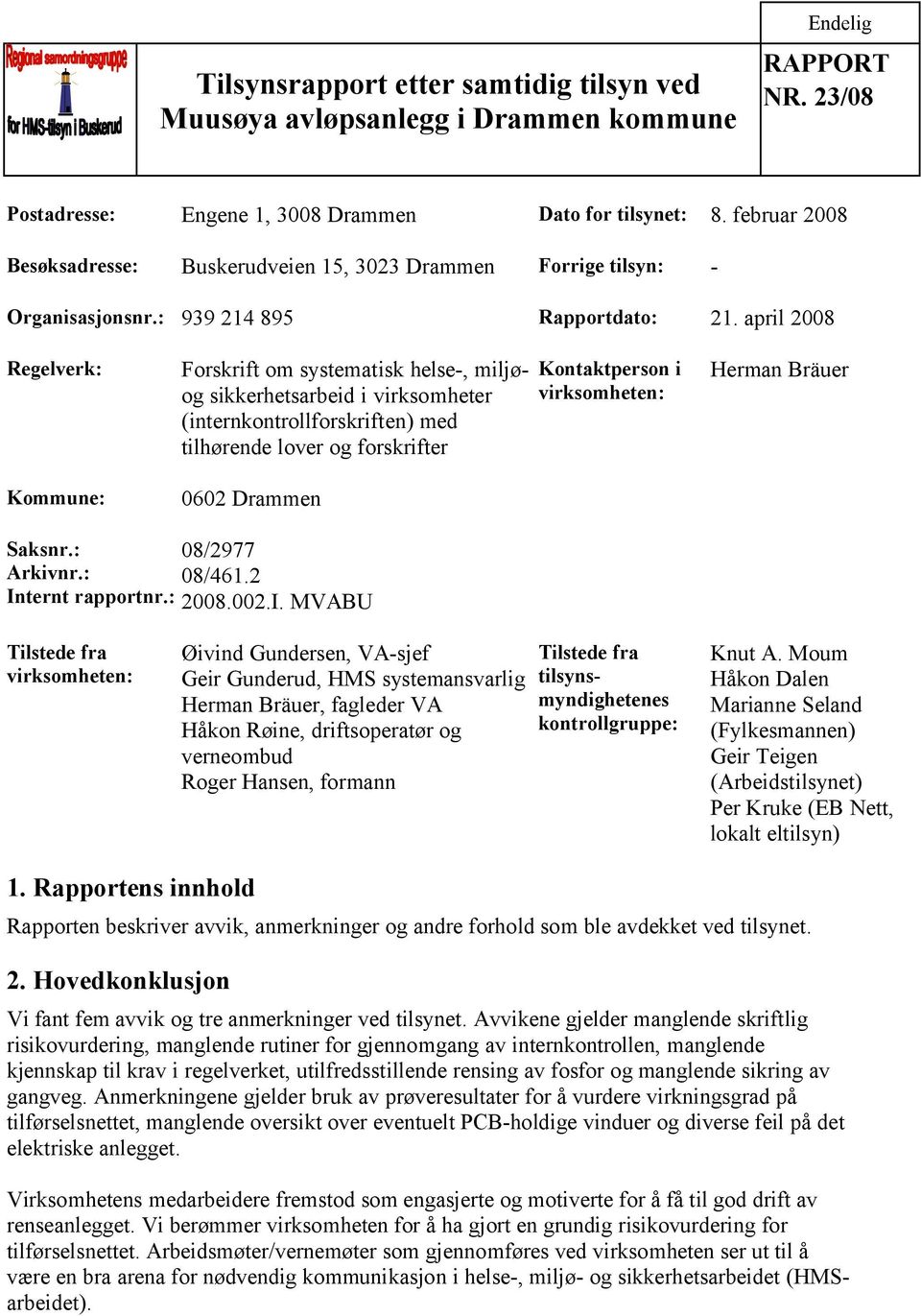 april 2008 Regelverk: Kommune: Forskrift om systematisk helse-, miljøog sikkerhetsarbeid i virksomheter (internkontrollforskriften) med tilhørende lover og forskrifter 0602 Drammen Kontaktperson i