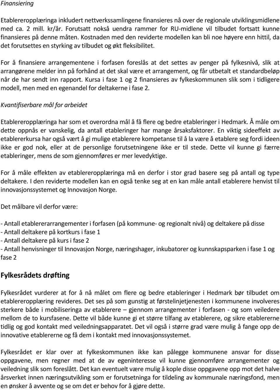 Kostnaden med den reviderte modellen kan bli noe høyere enn hittil, da det forutsettes en styrking av tilbudet og økt fleksibilitet.