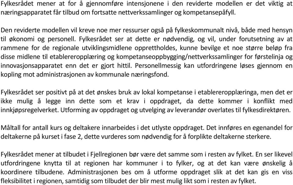 Fylkesrådet ser at dette er nødvendig, og vil, under forutsetning av at rammene for de regionale utviklingsmidlene opprettholdes, kunne bevilge et noe større beløp fra disse midlene til