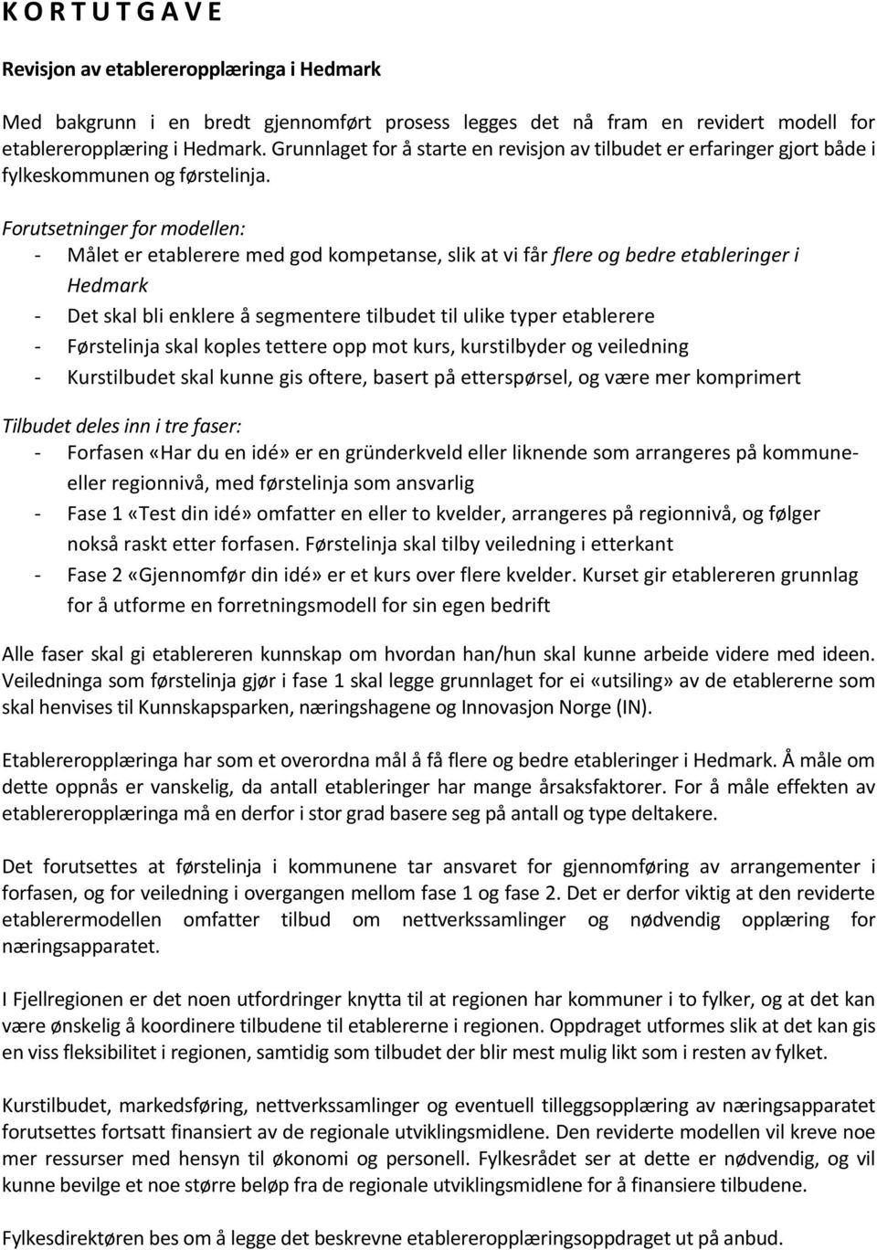 Forutsetninger for modellen: - Målet er etablerere med god kompetanse, slik at vi får flere og bedre etableringer i Hedmark - Det skal bli enklere å segmentere tilbudet til ulike typer etablerere -