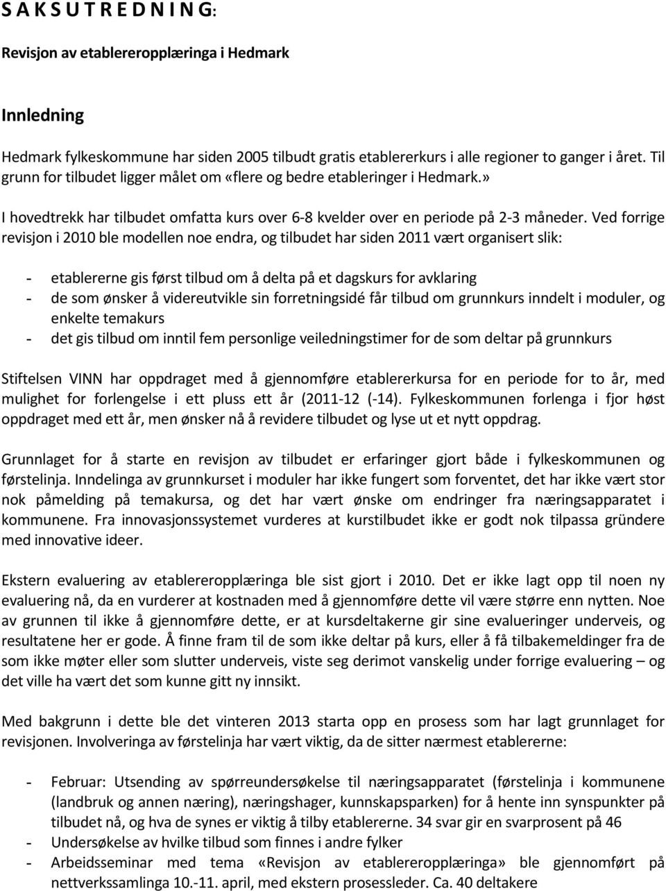 Ved forrige revisjon i 2010 ble modellen noe endra, og tilbudet har siden 2011 vært organisert slik: - etablererne gis først tilbud om å delta på et dagskurs for avklaring - de som ønsker å