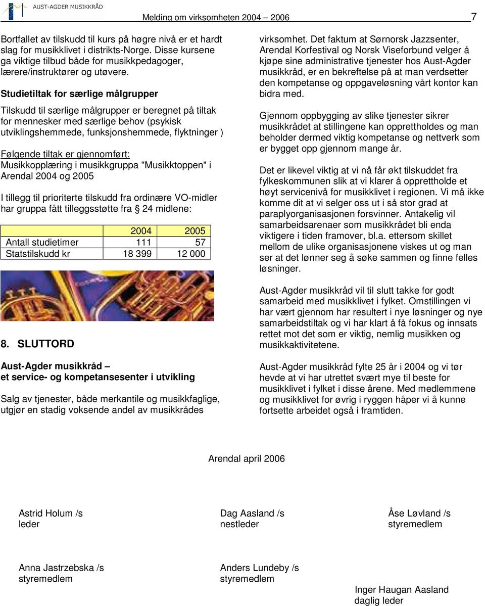 Studietiltak for særlige målgrupper Tilskudd til særlige målgrupper er beregnet på tiltak for mennesker med særlige behov (psykisk utviklingshemmede, funksjonshemmede, flyktninger ) Følgende tiltak