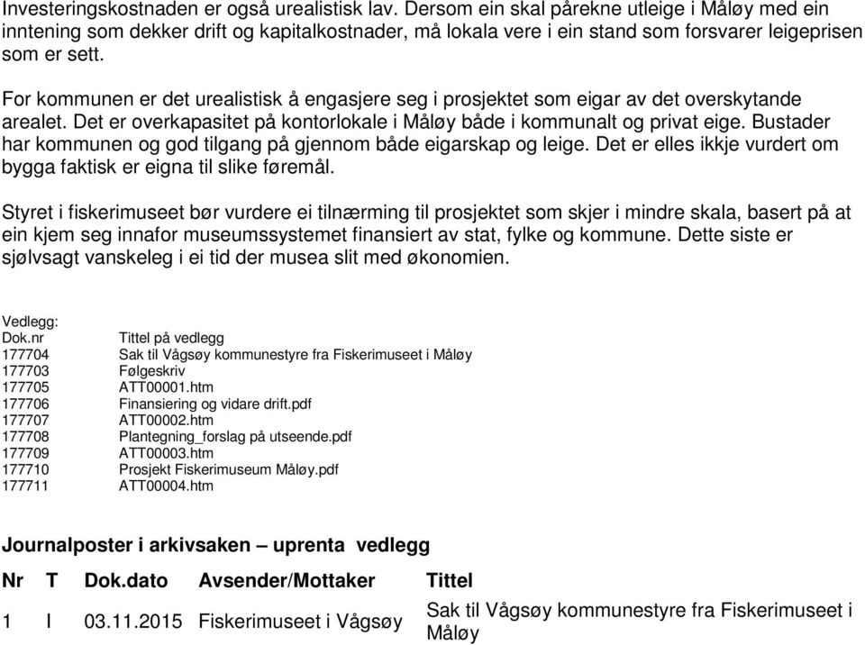 For kommunen er det urealistisk å engasjere seg i prosjektet som eigar av det overskytande arealet. Det er overkapasitet på kontorlokale i Måløy både i kommunalt og privat eige.