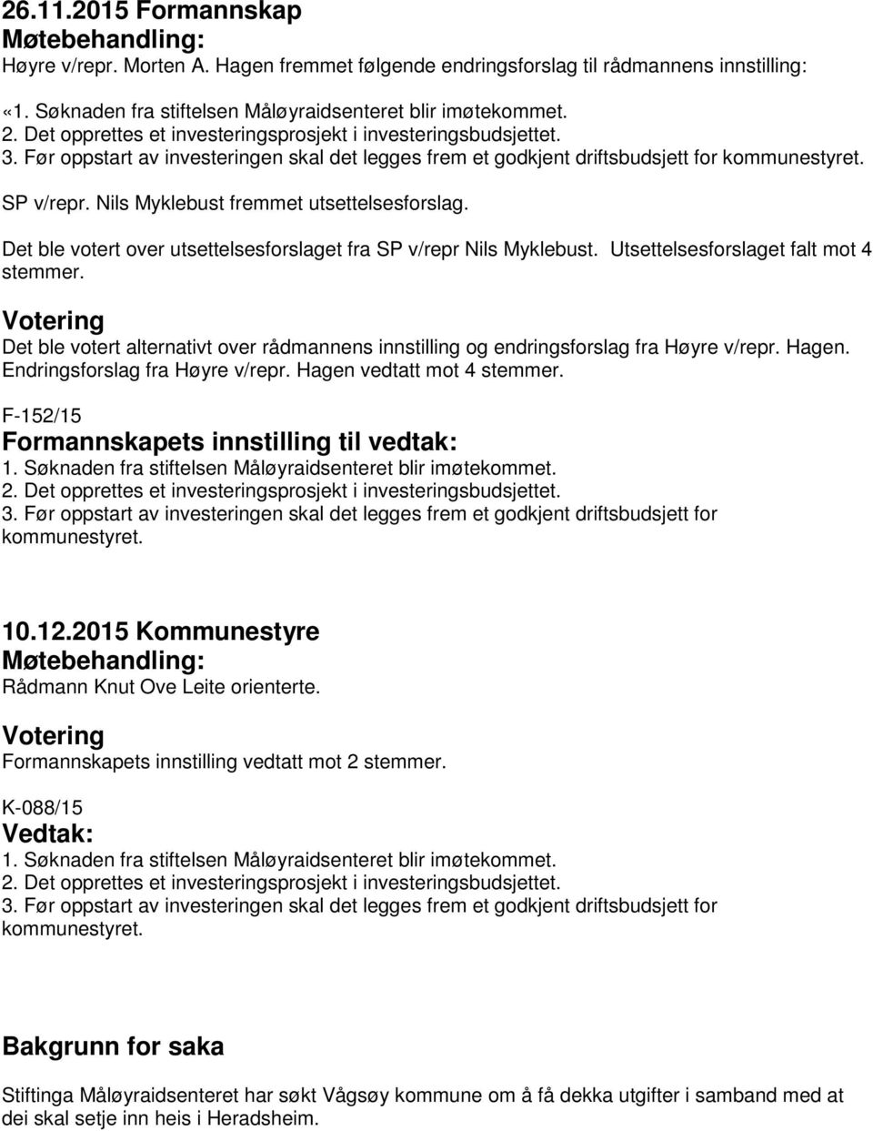 Nils Myklebust fremmet utsettelsesforslag. Det ble votert over utsettelsesforslaget fra SP v/repr Nils Myklebust. Utsettelsesforslaget falt mot 4 stemmer.