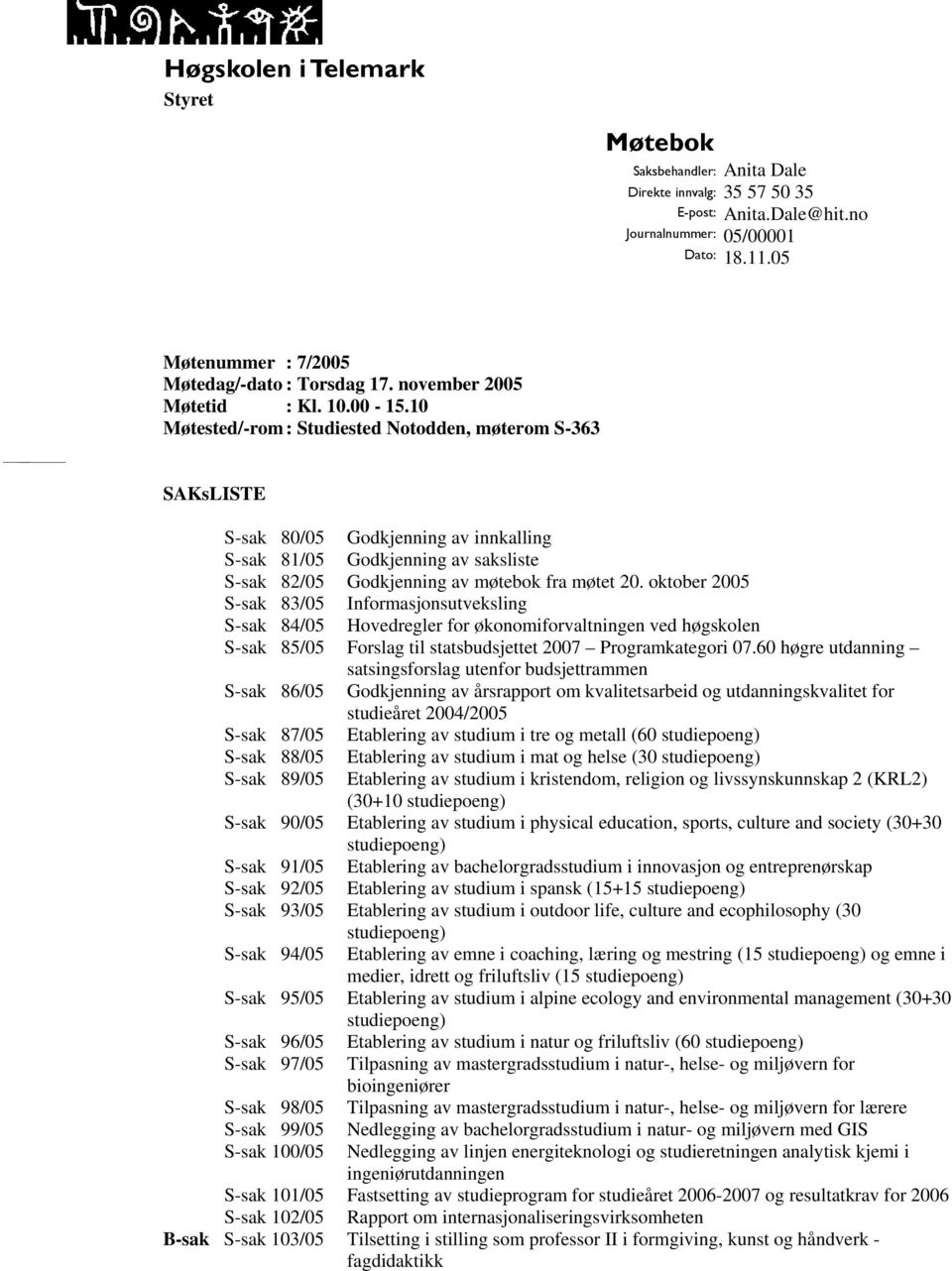 10 Møtested/-rom : Studiested Notodden, møterom S-363 SAKsLISTE S-sak 80/05 Godkjenning av innkalling S-sak 81/05 Godkjenning av saksliste S-sak 82/05 Godkjenning av møtebok fra møtet 20.