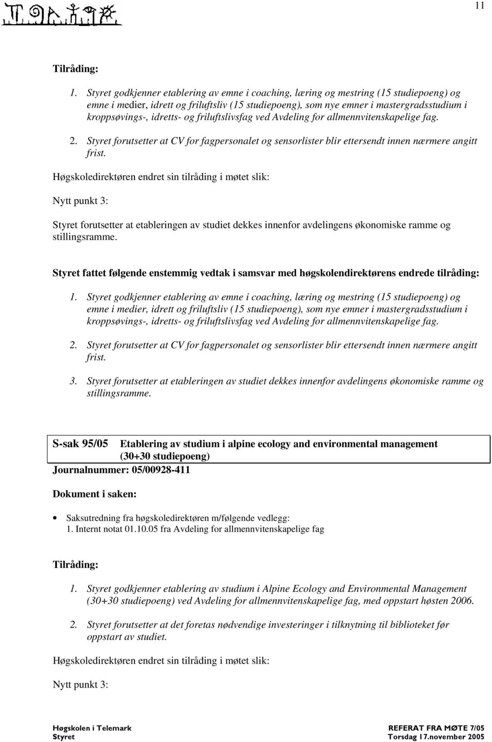 Nytt punkt 3: forutsetter at etableringen av studiet dekkes innenfor avdelingens økonomiske ramme og fattet følgende enstemmig vedtak i samsvar med høgskolendirektørens endrede tilråding: 1.