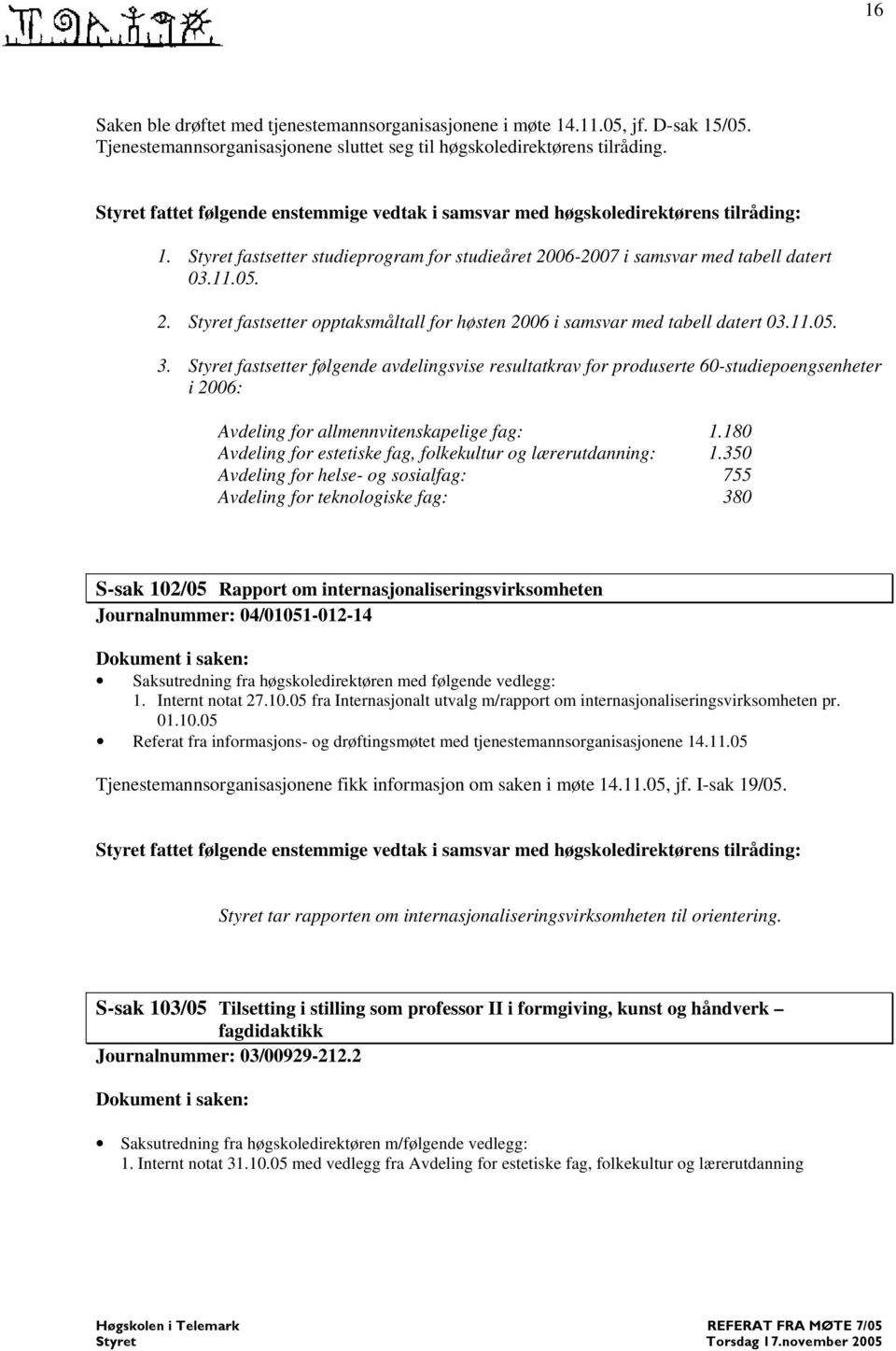 11.05. 3. fastsetter følgende avdelingsvise resultatkrav for produserte 60-studiepoengsenheter i 2006: Avdeling for allmennvitenskapelige fag: 1.