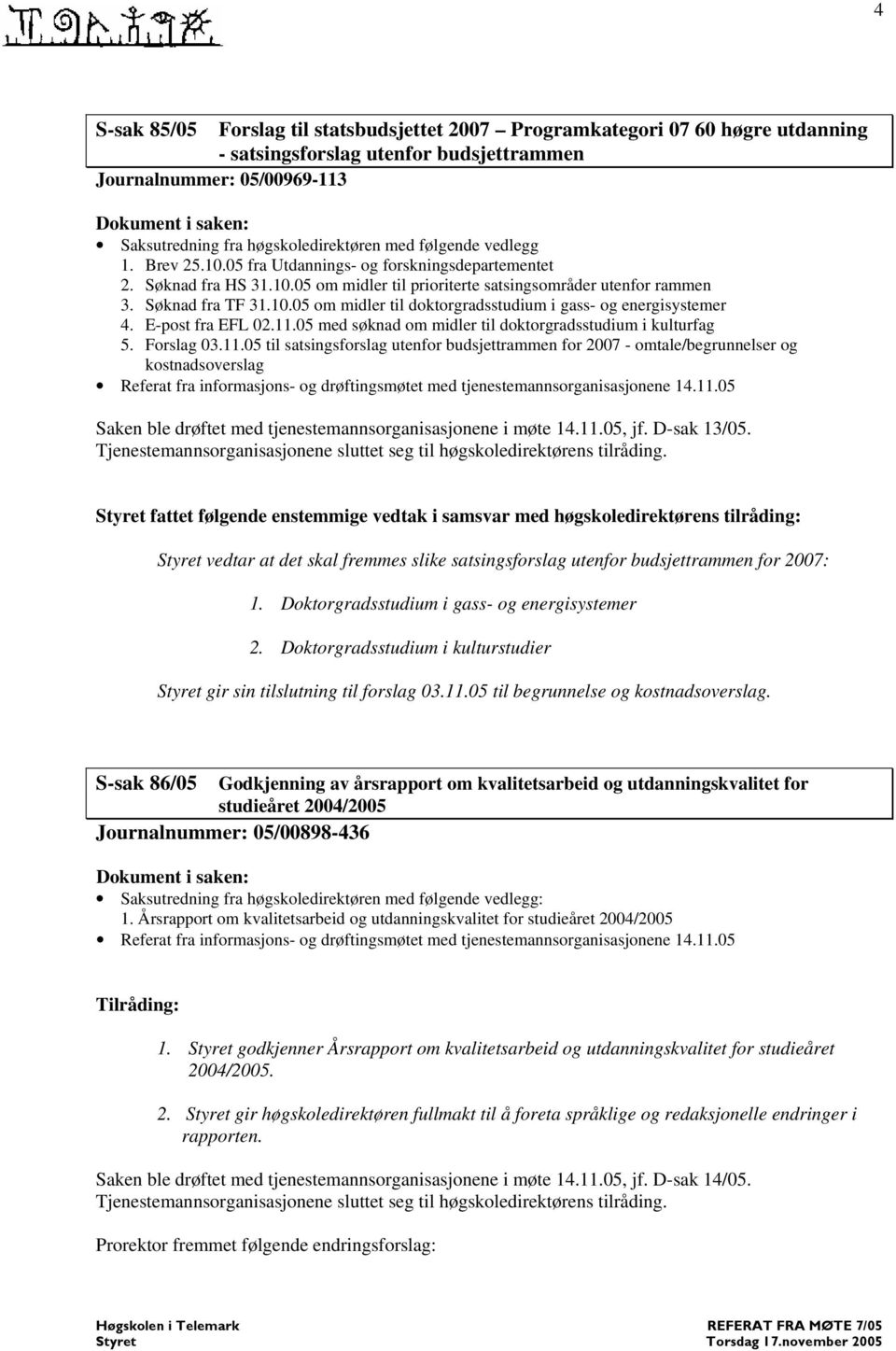 E-post fra EFL 02.11.05 med søknad om midler til doktorgradsstudium i kulturfag 5. Forslag 03.11.05 til satsingsforslag utenfor budsjettrammen for 2007 - omtale/begrunnelser og kostnadsoverslag Referat fra informasjons- og drøftingsmøtet med tjenestemannsorganisasjonene 14.