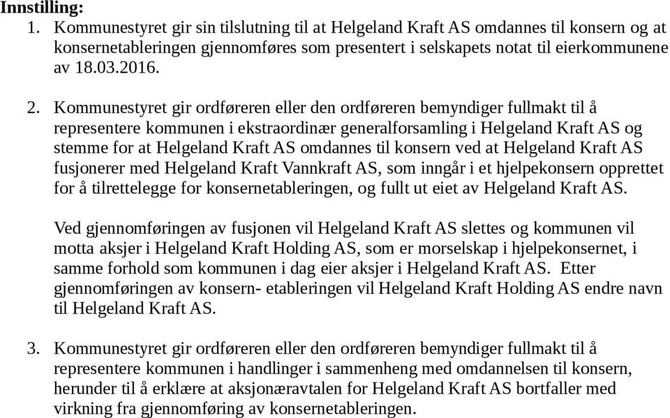 Kommunestyret gir ordføreren eller den ordføreren bemyndiger fullmakt til å representere kommunen i ekstraordinær generalforsamling i Helgeland Kraft AS og stemme for at Helgeland Kraft AS omdannes