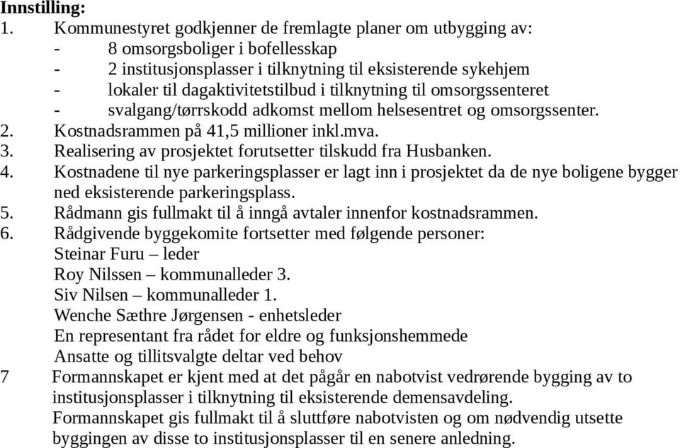 tilknytning til omsorgssenteret - svalgang/tørrskodd adkomst mellom helsesentret og omsorgssenter. 2. Kostnadsrammen på 41,5 millioner inkl.mva. 3.