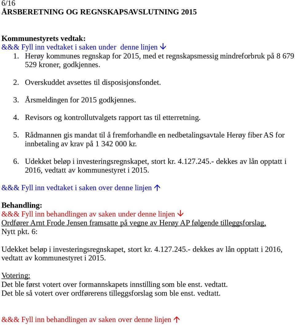 Rådmannen gis mandat til å fremforhandle en nedbetalingsavtale Herøy fiber AS for innbetaling av krav på 1 342 000 kr. 6. Udekket beløp i investeringsregnskapet, stort kr. 4.127.245.