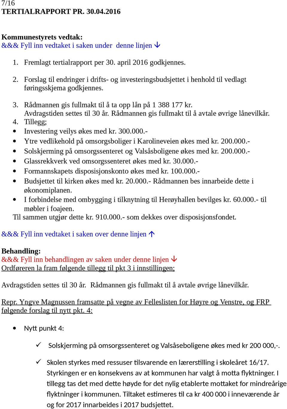 - Ytre vedlikehold på omsorgsboliger i Karolineveien økes med kr. 200.000.- Solskjerming på omsorgssenteret og Valsåsboligene økes med kr. 200.000.- Glassrekkverk ved omsorgssenteret økes med kr. 30.